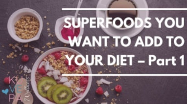 SUPERFOODS YOU WANT TO ADD TO YOUR DIET – Part 1